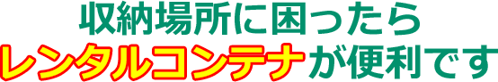 収納場所に困ったらレンタルコンテナが便利です